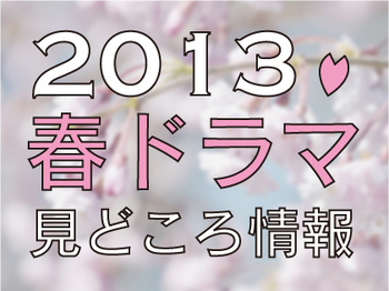 今期はどれ見る? 2013年「春ドラマ」見どころ情報(1/4) - ウレぴあ総研