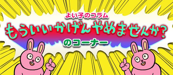 よい子のコラム「もういいかげんやめませんか？」