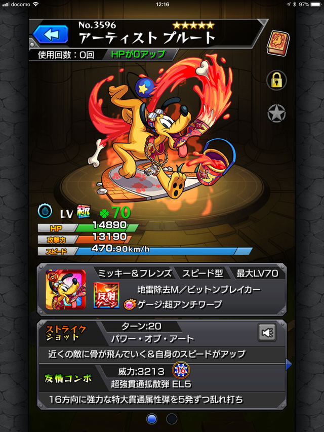 火属性 ★5「アーティスト プルート（進化）」反射 / スピード型 / 種族：ミッキー＆フレンズ / アビリティ：マインスイーパーM、ビットンブレイカー、超アンチワープ（ゲージ） / ストライクショット：パワー・オブ・アート（近くの敵に骨が飛んでいく＆自身のスピードがアップ）/ 友情コンボ：超強貫通拡散弾 EL5｜モンスターストライク