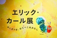 【エリック・カール展　はじまりは、はらぺこあおむし】展覧会は全4章で構成されます