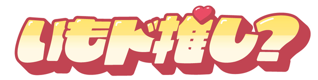 いもド推し？